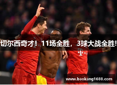 切尔西奇才！11场全胜，3球大战全胜!