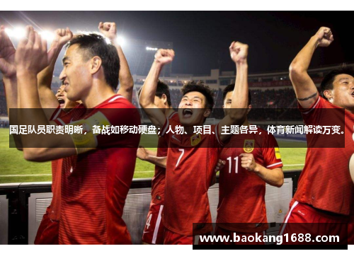 国足队员职责明晰，备战如移动硬盘；人物、项目、主题各异，体育新闻解读万变。